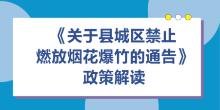 一圖讀懂:《關(guān)于縣城區(qū)禁止燃放煙花爆竹的通告》